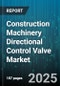 Construction Machinery Directional Control Valve Market - Cumulative Impact of United States Tariffs 2025 - Global Forecast to 2030 - Product Thumbnail Image