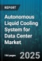 Autonomous Liquid Cooling System for Data Center Market - Cumulative Impact of United States Tariffs 2025 - Global Forecast to 2030 - Product Thumbnail Image