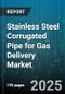 Stainless Steel Corrugated Pipe for Gas Delivery Market - Global Forecast to 2030 - Product Image