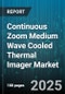 Continuous Zoom Medium Wave Cooled Thermal Imager Market - Global Forecast to 2030 - Product Image