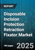 Disposable Incision Protection Retraction Fixator Market - Global Forecast to 2030- Product Image