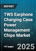 TWS Earphone Charging Case Power Management Chips Market by Application Type, Integration Type, Power Output Range, Technology Node, Sales Channel - Global Forecast to 2030- Product Image