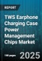 TWS Earphone Charging Case Power Management Chips Market - Cumulative Impact of United States Tariffs 2025 - Global Forecast to 2030 - Product Thumbnail Image