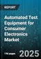 Automated Test Equipment for Consumer Electronics Market - Global Forecast to 2030 - Product Thumbnail Image