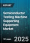 Semiconductor Testing Machine Supporting Equipment Market - Global Forecast to 2030 - Product Thumbnail Image