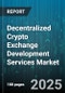 Decentralized Crypto Exchange Development Services Market by Exchange Type, Platform, Deployment Model, User Type - Global Forecast to 2030 - Product Thumbnail Image