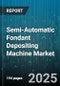 Semi-Automatic Fondant Depositing Machine Market - Global Forecast to 2030 - Product Image