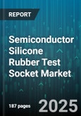 Semiconductor Silicone Rubber Test Socket Market - Cumulative Impact of United States Tariffs 2025 - Global Forecast to 2030- Product Image