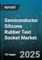 Semiconductor Silicone Rubber Test Socket Market - Cumulative Impact of United States Tariffs 2025 - Global Forecast to 2030 - Product Thumbnail Image