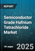 Semiconductor Grade Hafnium Tetrachloride Market - Global Forecast to 2030- Product Image