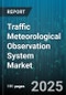 Traffic Meteorological Observation System Market by Product Type, Technology Type, Application, End User, Deployment Mode - Global Forecast to 2030 - Product Thumbnail Image
