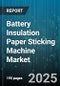 Battery Insulation Paper Sticking Machine Market - Cumulative Impact of United States Tariffs 2025 - Global Forecast to 2030 - Product Thumbnail Image