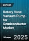 Rotary Vane Vacuum Pump for Semiconductor Market - Cumulative Impact of United States Tariffs 2025 - Global Forecast to 2030 - Product Image