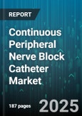 Continuous Peripheral Nerve Block Catheter Market - Global Forecast to 2030- Product Image