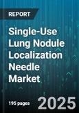 Single-Use Lung Nodule Localization Needle Market - Cumulative Impact of United States Tariffs 2025 - Global Forecast to 2030- Product Image