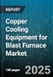 Copper Cooling Equipment for Blast Furnace Market - Global Forecast to 2030 - Product Thumbnail Image
