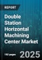 Double Station Horizontal Machining Center Market - Cumulative Impact of United States Tariffs 2025 - Global Forecast to 2030 - Product Thumbnail Image