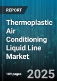 Thermoplastic Air Conditioning Liquid Line Market - Cumulative Impact of United States Tariffs 2025 - Global Forecast to 2030- Product Image