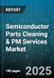 Semiconductor Parts Cleaning & PM Services Market - Global Forecast to 2030 - Product Image