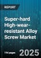 Super-hard High-wear-resistant Alloy Screw Market - Cumulative Impact of United States Tariffs 2025 - Global Forecast to 2030 - Product Thumbnail Image