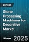 Stone Processing Machinery for Decorative Market - Cumulative Impact of United States Tariffs 2025 - Global Forecast to 2030 - Product Thumbnail Image