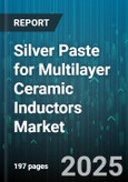 Silver Paste for Multilayer Ceramic Inductors Market by End Use, Application, Sintering Method, Thickness, Sales Channel - Global Forecast to 2030- Product Image