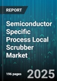 Semiconductor Specific Process Local Scrubber Market - Global Forecast to 2030- Product Image
