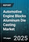Automotive Engine Blocks Aluminum Die Casting Market - Cumulative Impact of United States Tariffs 2025 - Global Forecast to 2030 - Product Image