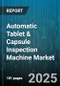Automatic Tablet & Capsule Inspection Machine Market - Cumulative Impact of United States Tariffs 2025 - Global Forecast to 2030 - Product Image