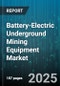 Battery-Electric Underground Mining Equipment Market - Global Forecast to 2030 - Product Image