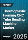 Thermoplastic Forming CNC Tube Bending Machine Market - Cumulative Impact of United States Tariffs 2025 - Global Forecast to 2030- Product Image