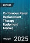 Continuous Renal Replacement Therapy Equipment Market - Cumulative Impact of United States Tariffs 2025 - Global Forecast to 2030 - Product Image