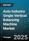 Auto Industry Single Vertical Balancing Machine Market - Cumulative Impact of United States Tariffs 2025 - Global Forecast to 2030 - Product Thumbnail Image