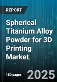 Spherical Titanium Alloy Powder for 3D Printing Market - Cumulative Impact of United States Tariffs 2025 - Global Forecast to 2030- Product Image