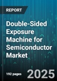 Double-Sided Exposure Machine for Semiconductor Market - Cumulative Impact of United States Tariffs 2025 - Global Forecast to 2030- Product Image