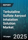 Terbutaline Sulfate Aerosol Inhalation Solution Market - Cumulative Impact of United States Tariffs 2025 - Global Forecast to 2030- Product Image