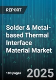 Solder & Metal-based Thermal Interface Material Market - Cumulative Impact of United States Tariffs 2025 - Global Forecast to 2030- Product Image