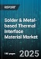 Solder & Metal-based Thermal Interface Material Market - Cumulative Impact of United States Tariffs 2025 - Global Forecast to 2030 - Product Image