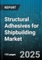 Structural Adhesives for Shipbuilding Market - Global Forecast to 2030 - Product Thumbnail Image