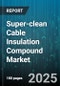 Super-clean Cable Insulation Compound Market - Cumulative Impact of United States Tariffs 2025 - Global Forecast to 2030 - Product Thumbnail Image