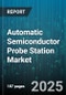 Automatic Semiconductor Probe Station Market - Cumulative Impact of United States Tariffs 2025 - Global Forecast to 2030 - Product Thumbnail Image