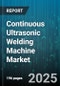 Continuous Ultrasonic Welding Machine Market - Cumulative Impact of United States Tariffs 2025 - Global Forecast to 2030 - Product Thumbnail Image