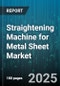Straightening Machine for Metal Sheet Market - Global Forecast to 2030 - Product Thumbnail Image