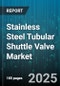 Stainless Steel Tubular Shuttle Valve Market - Cumulative Impact of United States Tariffs 2025 - Global Forecast to 2030 - Product Thumbnail Image