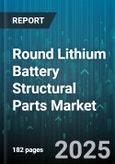 Round Lithium Battery Structural Parts Market - Cumulative Impact of United States Tariffs 2025 - Global Forecast to 2030- Product Image