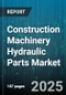 Construction Machinery Hydraulic Parts Market - Cumulative Impact of United States Tariffs 2025 - Global Forecast to 2030 - Product Image