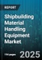 Shipbuilding Material Handling Equipment Market - Cumulative Impact of United States Tariffs 2025 - Global Forecast to 2030 - Product Thumbnail Image