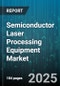 Semiconductor Laser Processing Equipment Market - Cumulative Impact of United States Tariffs 2025 - Global Forecast to 2030 - Product Image