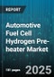 Automotive Fuel Cell Hydrogen Pre-heater Market - Global Forecast to 2030 - Product Image