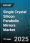 Single Crystal Silicon Parabolic Mirrors Market - Global Forecast to 2030 - Product Thumbnail Image